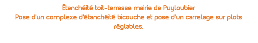 Étanchéité toit-terrasse mairie de Puyloubier Pose d'un complexe d'étanchéité bicouche et pose d'un carrelage sur plots réglables. 