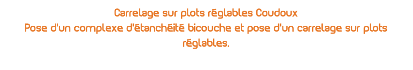 Carrelage sur plots réglables Coudoux Pose d'un complexe d'étanchéité bicouche et pose d'un carrelage sur plots réglables.